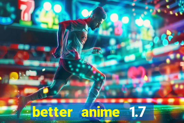 better anime 1.7 apk download